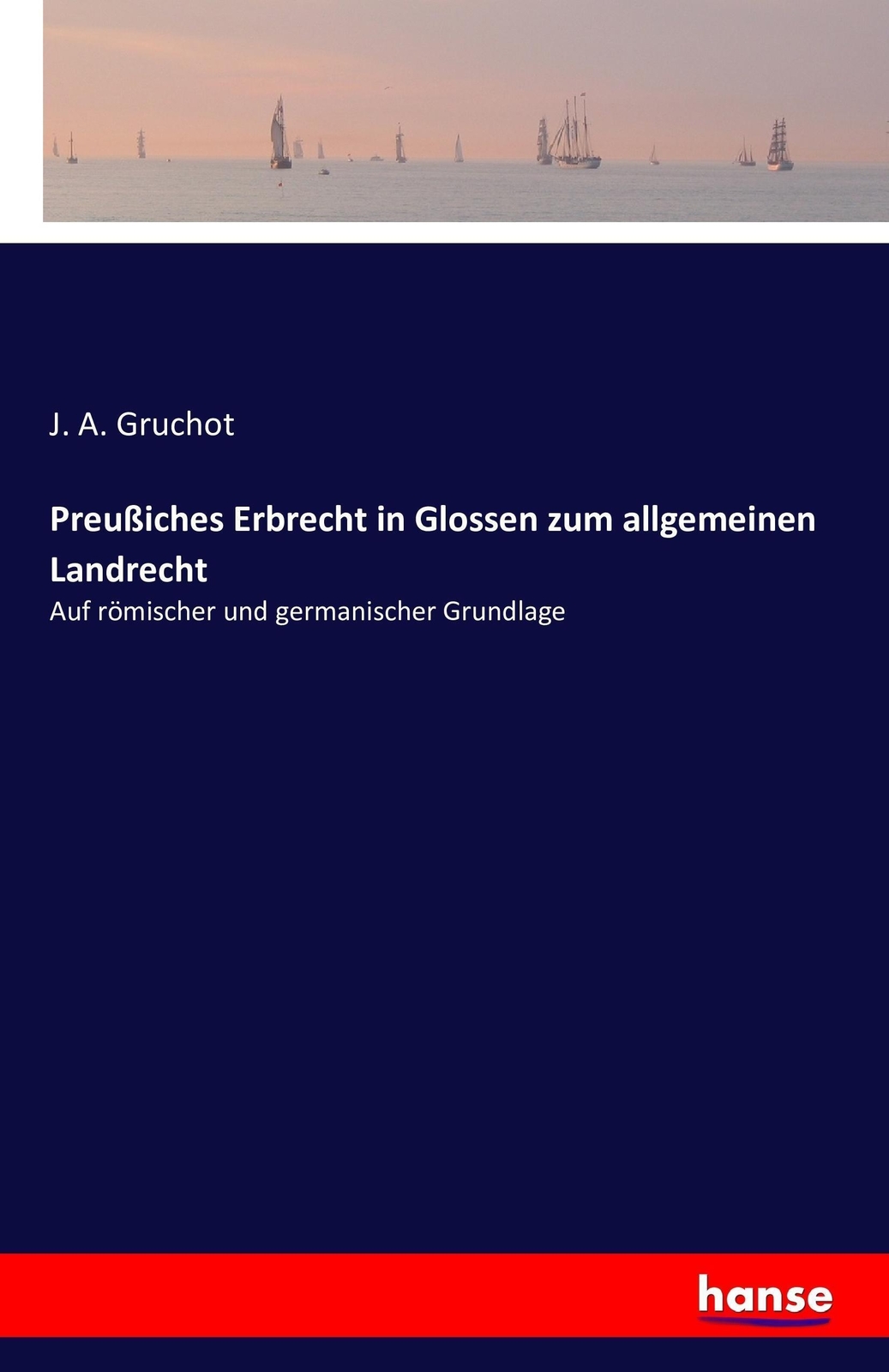 J. A. Gruchot | Preußiches Erbrecht In Glossen Zum Allgemeinen