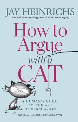 Jay Heinrichs How to Argue with a Cat (Paperback)