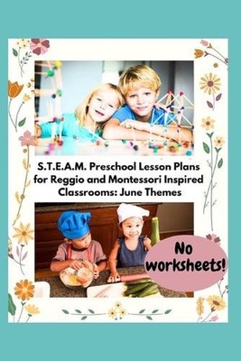 S.T.E.A.M. Preschool Lesson Plans for Reggio and Montessori Inspired Classrooms: