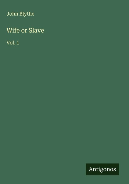 John Blythe | Wife Or Slave | Buch | Englisch (2025) | Vol. 1 | Antigonos Verlag-image