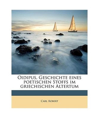 Oidipus, Geschichte Eines Poetischen Stoffs Im Griechischen Altertum, Robert, Ca