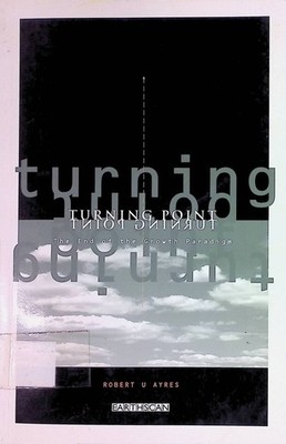 Turning Point: End of the Growth Paradigm Ayres, Robert: