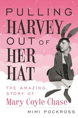 Pulling Harvey Out of Her Hat: The Amazing Story of Mary Coyle Chase