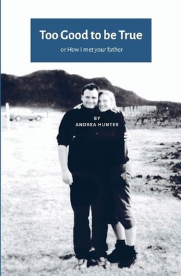 Too Good to be True: or How I Met Your Father (UK-US Edition) - Hunter Andrea