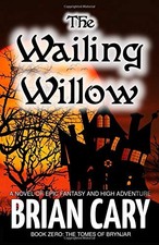 THE WAILING WILLOW (THE TOMES OF BRYNJAR) By Brian Cary **BRAND NEW**