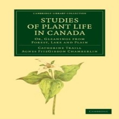 Studies of Plant Life in Canada Or Gleanings from Forest Lake and
