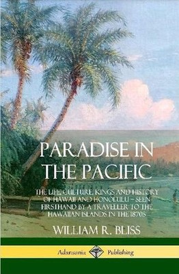 Paradise in the Pacific: The Life, Culture, Kings and History of Hawaii and Hono
