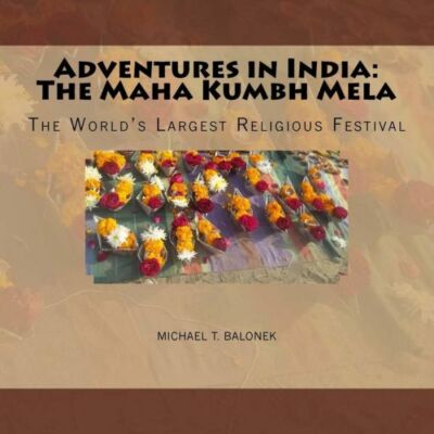 Adventures In India: The Maha Kumbh Mela: The World's Largest Religious Festival