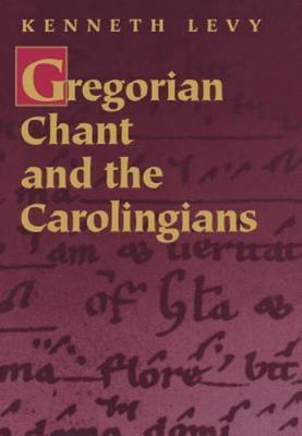 Gregorian Chant and the Carolingians by Levy, Kenneth