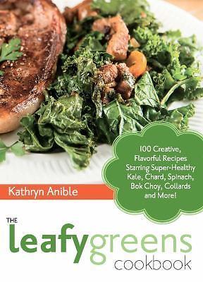 The Leafy Greens Cookbook: 100 Creative, Flavorful Recipes Starring...
