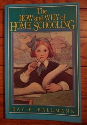 THE HOW AND WHY OF HOME SCHOOLING by Ray E. Ballmann - 1987 - Paperback
