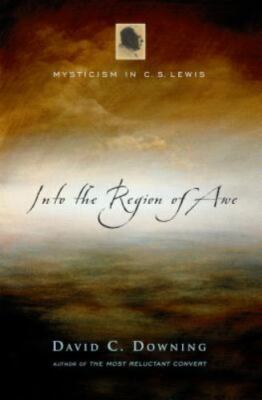 Into the Region of Awe: Mysticism in C. S. Lewis - Downing, David C.