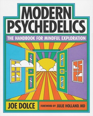 Modern Psychedelics: The Handbook for Mindful Exploration by Dolce