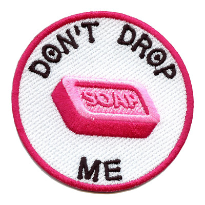 Don't Drop Me Bar Of Soap Embroidered Iron On Patch