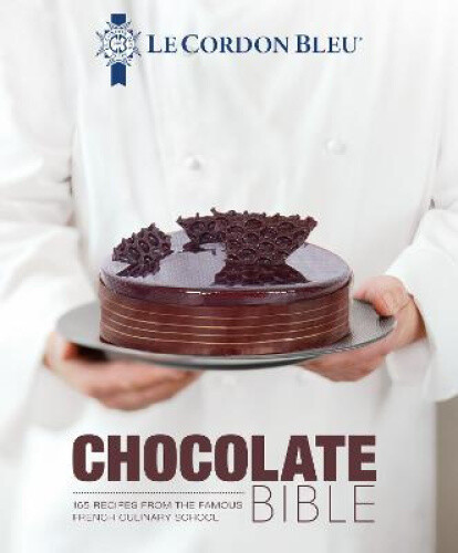 Le Cordon Bleu Chocolate Bible: 180 recipes explained by the Chefs of the