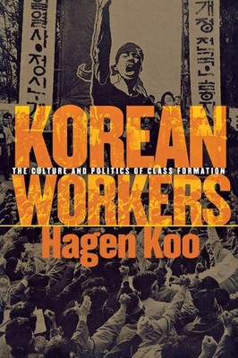Korean Workers: The Culture and Politics of Class Formation - Hagen Koo