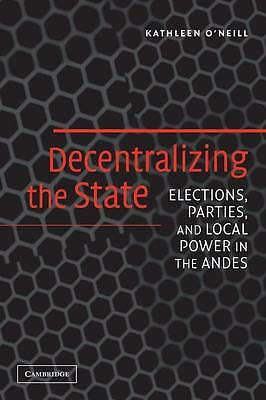 Decentralizing the State Elections, Parties, and Local Power in the Andes