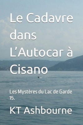 Le Cadavre dans L'Autocar Cisano: Les Myst?res du Lac de Garde 15. by Kt Ashbour
