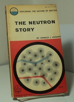 The Neutron Story by Donald J Hughes - Anchor S1  - 1959