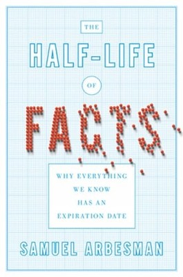 The Half-life Of Facts: Why Everyth..., Arbesman, Samue