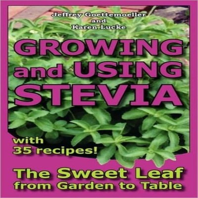 Growing and Using Stevia The Sweet Leaf from Garden to Table with