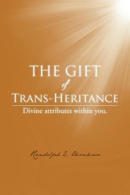 The Gift of Trans-Heritance: Divine Attributes within You. by Randolph E. Okonkw