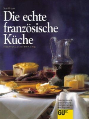 Die echte französische Küche. Typische Rezepte und kulinarische Impressionen aus