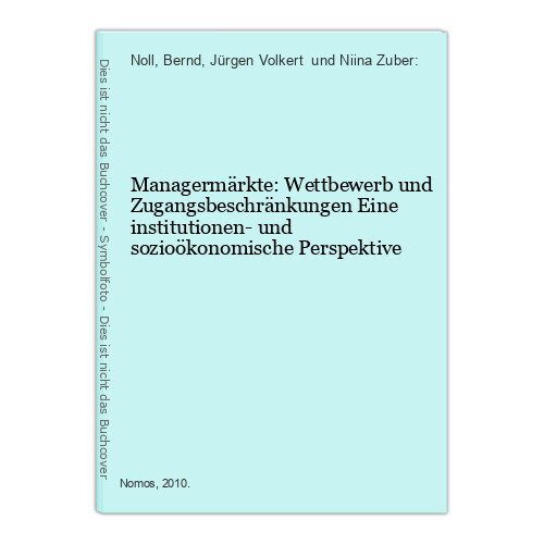 Managermärkte: Wettbewerb und Zugangsbeschränkungen Eine institutionen- und sozi - Noll, Bernd, Jürgen Volkert  und Niina Zuber