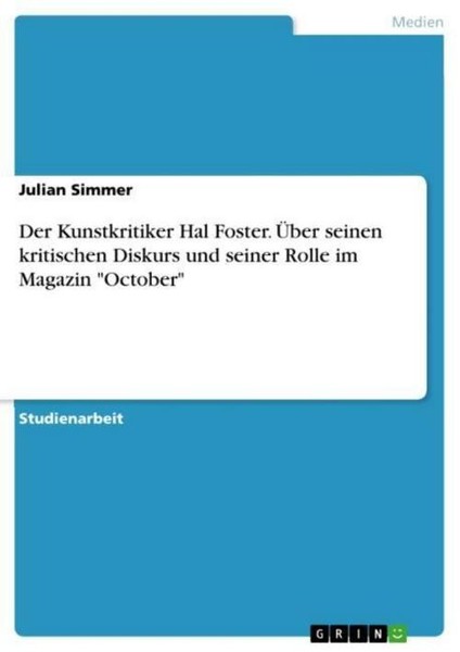 Der Kunstkritiker Hal Foster. ÜBer Seinen Kritischen Diskurs Und Seiner Rolle Im-image