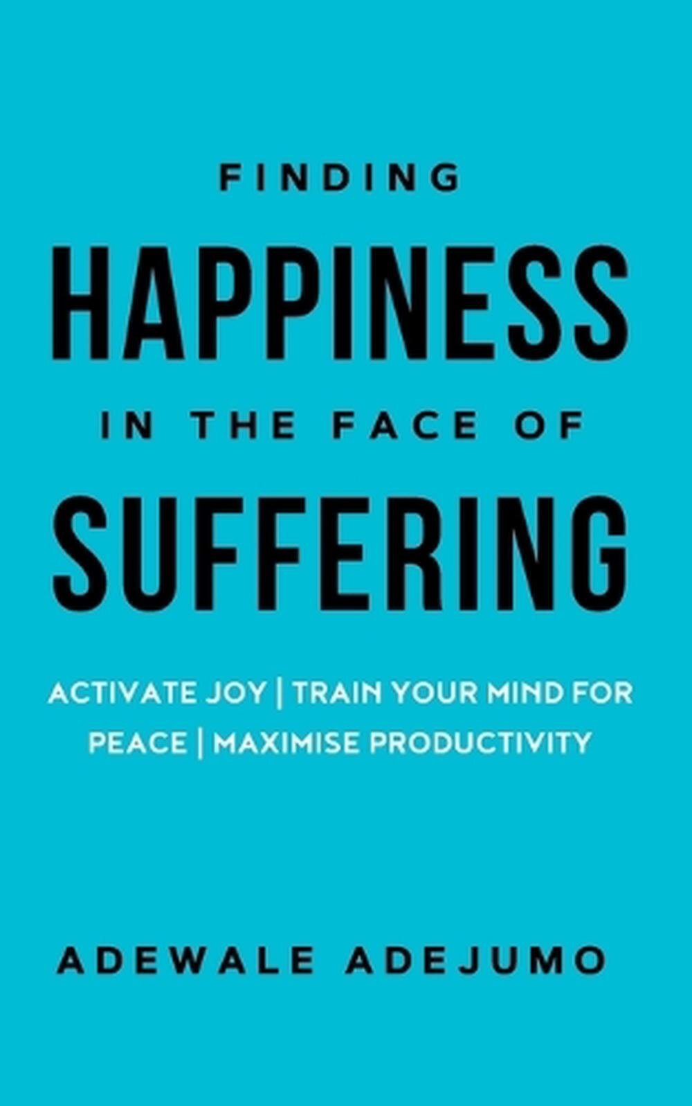 Finding Happiness In The Face Of Suffering by Adewale Adejumo Paperback Book