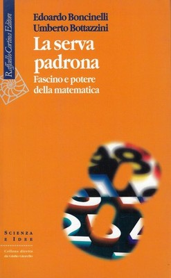 Boncinelli, Edo..LA SERVA PADRONA. FASCINO E POTERE DELLA MATEMATICA