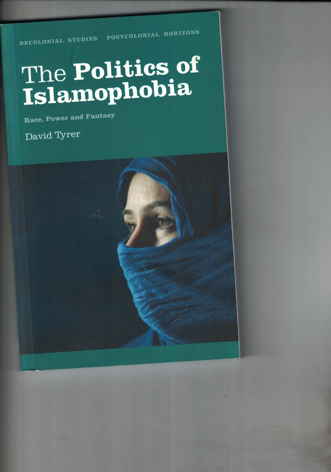 The Politics of Islamophobia: Race, Power and Fantasy by David Tyrer 2013 1st