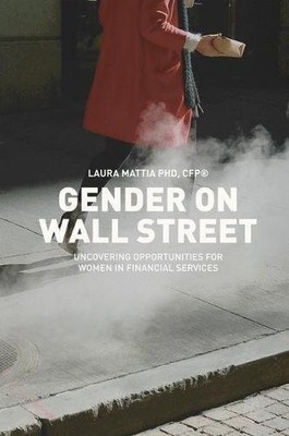 GENDER ON WALL STREET: UNCOVERING OPPORTUNITIES FOR WOMEN By Laura Mattia *NEW*