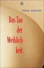 Das Tao der Weiblichkeit : Quellen innerer Kraft Diane Dreher. Aus dem Engl. von
