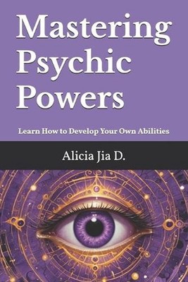 Mastering Psychic Powers: Learn How to Develop Your Own Abilities by Amir Khalil