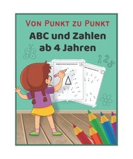 Von Punkt Zu Punkt ABC Und Zahlen Ab 4 Jahren: Punkte Verbinden, Ausmalen, Zahle