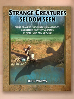 Strange Creatures Seldom Seen: Giant Beavers, Sasquatch, Manipogo, and Others