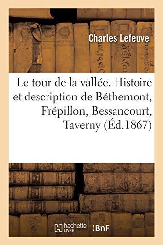 Le tour de la vallee. Histoire et description de Bethemont, Frepillon, Bessan-,