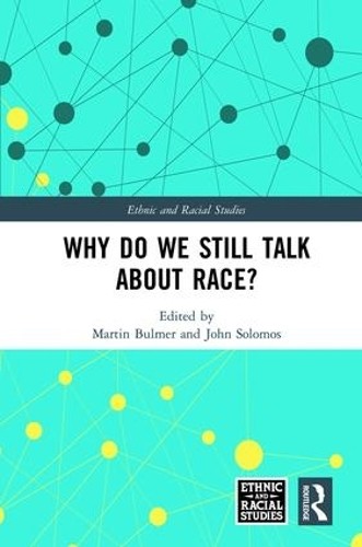 Why Do We Still Talk About Race? by Martin Bulmer, John Solomos - 9781138368873