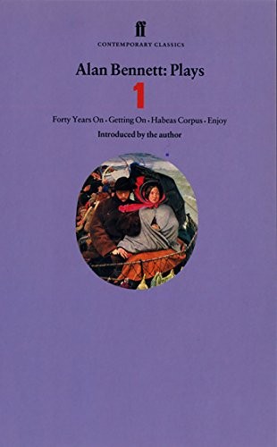 Alan Bennett Plays 1: Forty Years On / Getting On / Habeas Corpu