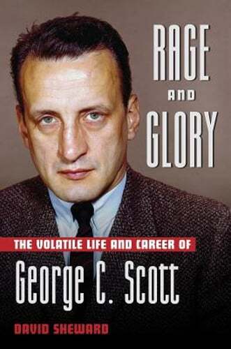 Rage and Glory: The Volatile Life and Career of George C. Scott by David Sheward