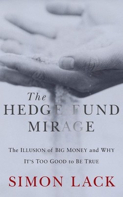 The Hedge Fund Mirage: The Illusion of Big Money and Why It's Too Good to Be...