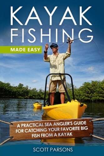 Kayak Fishing Made Easy: A Practical Sea Angler's Guide for Catching Your: New