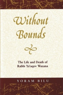 Bilu - Without Bounds  The Life and Death of Rabbi YA'Aqov Wazana - pa - E555z
