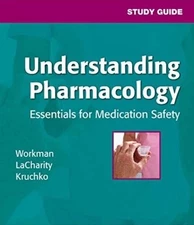 STUDY GUIDE FOR UNDERSTANDING PHARMACOLOGY: ESSENTIALS FOR By Workman Phd Rn M.