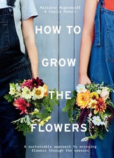 How to Grow the Flowers: A sustainable approach to enjoying flowers through the