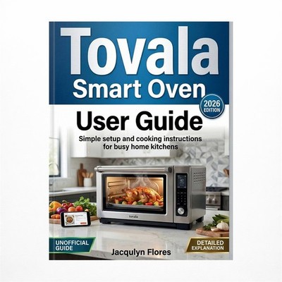 Tovala Smart Oven User Guide: Simple setup and cooking instructions for busy ...