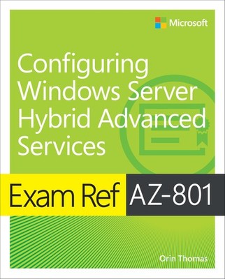 Exam Ref AZ-801 Configuring Windows Server Hybrid Advanced Services by Thomas