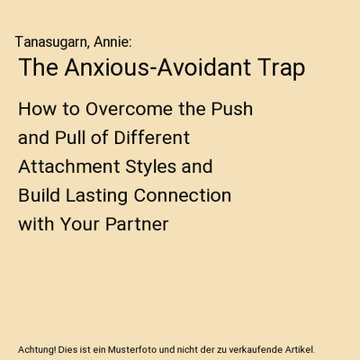 The Anxious-Avoidant Trap: How to Overcome the Push and Pull of Different Attach