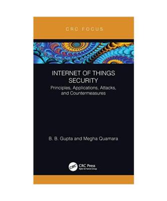 Internet of Things Security: Principles, Applications, Attacks, and Countermeasu